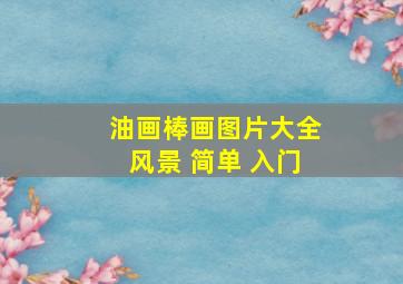 油画棒画图片大全风景 简单 入门